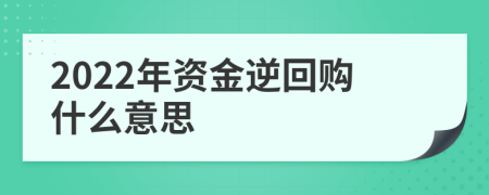 2022年資金逆回購(gòu)什么意思