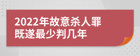 2022年故意殺人罪既遂最少判幾年