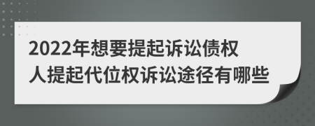 2022年想要提起訴訟債權人提起代位權訴訟途徑有哪些