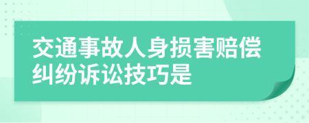 交通事故人身損害賠償糾紛訴訟技巧是