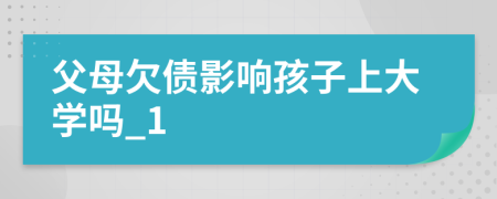 父母欠債影響孩子上大學嗎_1