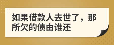 如果借款人去世了，那所欠的債由誰還