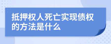 抵押權(quán)人死亡實(shí)現(xiàn)債權(quán)的方法是什么