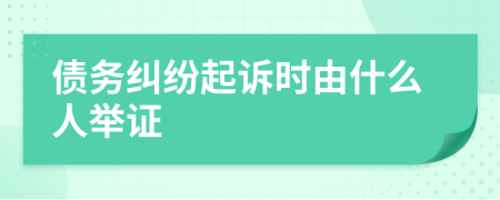 債務(wù)糾紛起訴時由什么人舉證