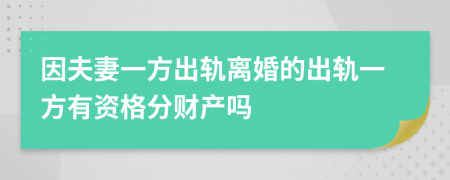 因夫妻一方出軌離婚的出軌一方有資格分財產(chǎn)嗎