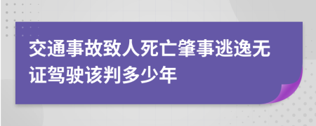 交通事故致人死亡肇事逃逸無證駕駛該判多少年