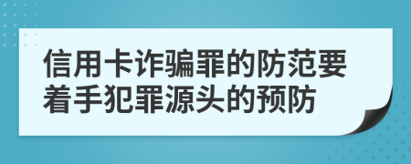 信用卡詐騙罪的防范要著手犯罪源頭的預(yù)防