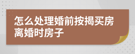 怎么處理婚前按揭買房離婚時(shí)房子