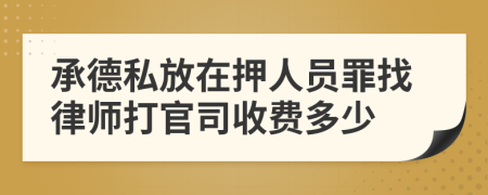 承德私放在押人員罪找律師打官司收費多少