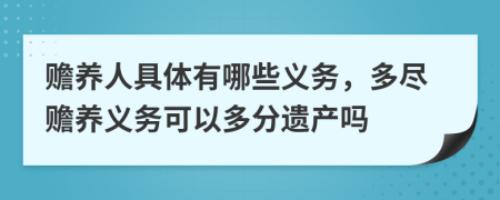 贍養(yǎng)人具體有哪些義務(wù)，多盡贍養(yǎng)義務(wù)可以多分遺產(chǎn)嗎