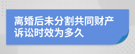 離婚后未分割共同財產(chǎn)訴訟時效為多久