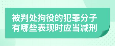 被判處拘役的犯罪分子有哪些表現(xiàn)時(shí)應(yīng)當(dāng)減刑