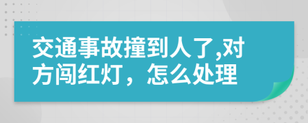 交通事故撞到人了,對方闖紅燈，怎么處理
