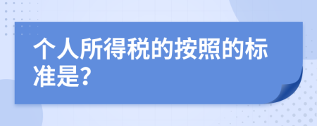 個(gè)人所得稅的按照的標(biāo)準(zhǔn)是？