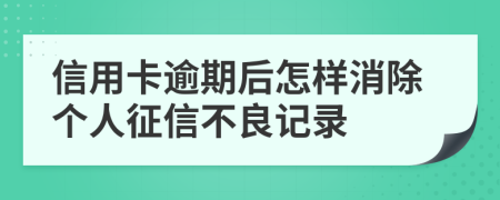 信用卡逾期后怎樣消除個人征信不良記錄