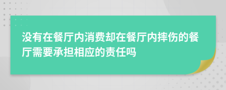 沒(méi)有在餐廳內(nèi)消費(fèi)卻在餐廳內(nèi)摔傷的餐廳需要承擔(dān)相應(yīng)的責(zé)任嗎