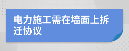 電力施工需在墻面上拆遷協(xié)議
