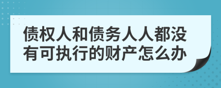 債權(quán)人和債務(wù)人人都沒(méi)有可執(zhí)行的財(cái)產(chǎn)怎么辦