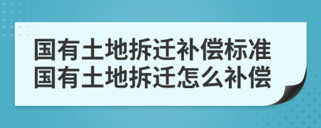 國(guó)有土地拆遷補(bǔ)償標(biāo)準(zhǔn)國(guó)有土地拆遷怎么補(bǔ)償