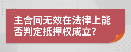 主合同無效在法律上能否判定抵押權(quán)成立？