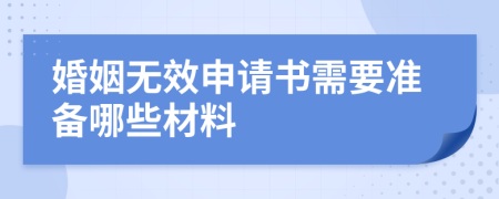婚姻無(wú)效申請(qǐng)書(shū)需要準(zhǔn)備哪些材料