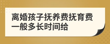 離婚孩子撫養(yǎng)費撫育費一般多長時間給