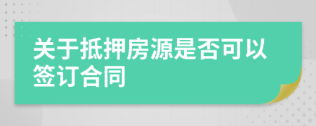關(guān)于抵押房源是否可以簽訂合同
