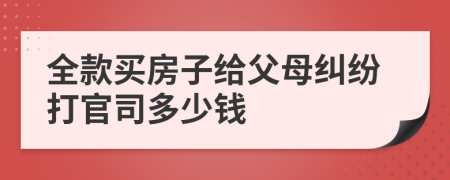 全款買房子給父母糾紛打官司多少錢