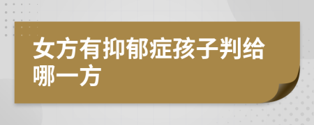 女方有抑郁癥孩子判給哪一方