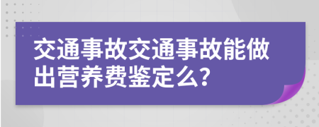 交通事故交通事故能做出營養(yǎng)費鑒定么？