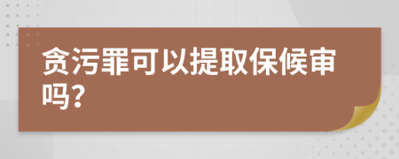 貪污罪可以提取保候?qū)弳幔?>
                </a>
            </div>
            <div   id=