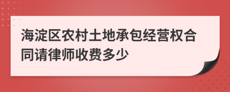 海淀區(qū)農(nóng)村土地承包經(jīng)營權(quán)合同請律師收費(fèi)多少
