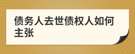 債務(wù)人去世債權(quán)人如何主張