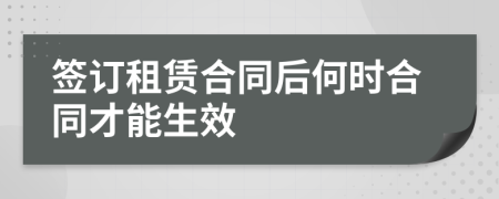 簽訂租賃合同后何時(shí)合同才能生效