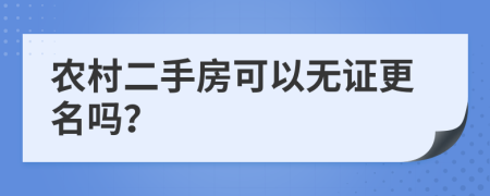 農(nóng)村二手房可以無證更名嗎？