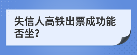 失信人高鐵出票成功能否坐？