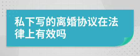 私下寫的離婚協(xié)議在法律上有效嗎