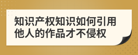 知識(shí)產(chǎn)權(quán)知識(shí)如何引用他人的作品才不侵權(quán)