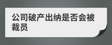 公司破產(chǎn)出納是否會(huì)被裁員