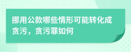 挪用公款哪些情形可能轉(zhuǎn)化成貪污，貪污罪如何