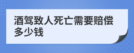 酒駕致人死亡需要賠償多少錢