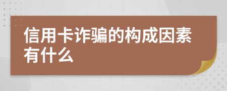 信用卡詐騙的構(gòu)成因素有什么