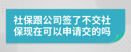 社保跟公司簽了不交社?，F(xiàn)在可以申請(qǐng)交的嗎