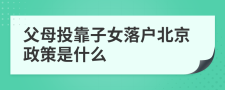 父母投靠子女落戶(hù)北京政策是什么