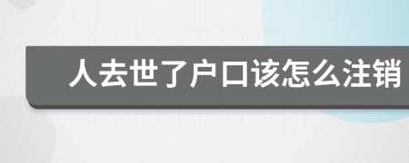 人去世了戶口該怎么注銷
