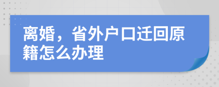 離婚，省外戶口遷回原籍怎么辦理
