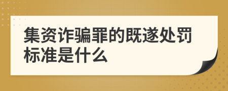 集資詐騙罪的既遂處罰標(biāo)準(zhǔn)是什么