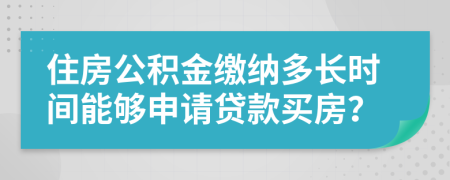 住房公積金繳納多長(zhǎng)時(shí)間能夠申請(qǐng)貸款買(mǎi)房？