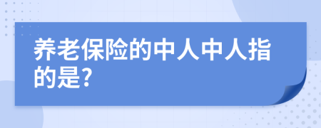 養(yǎng)老保險(xiǎn)的中人中人指的是?