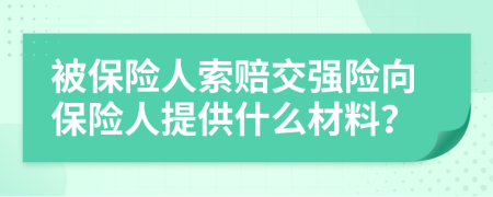 被保險人索賠交強險向保險人提供什么材料？